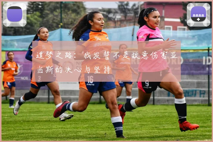 追梦之路：我发誓不是故意伤害亚当斯的决心与坚持