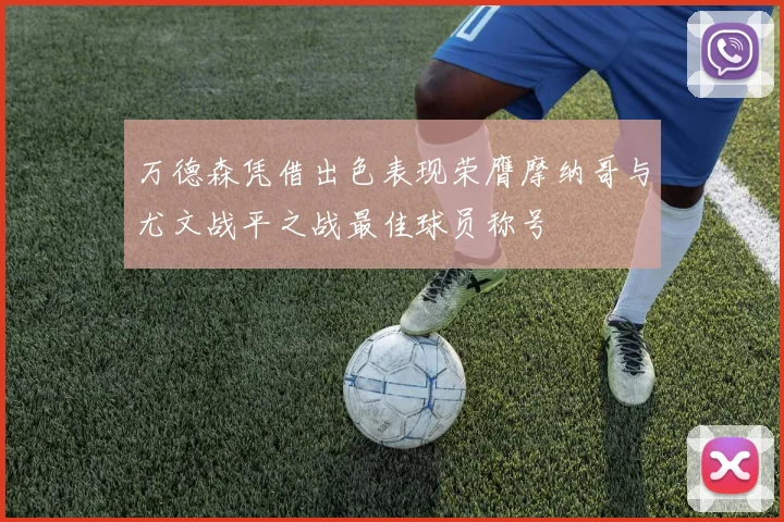 万德森凭借出色表现荣膺摩纳哥与尤文战平之战最佳球员称号