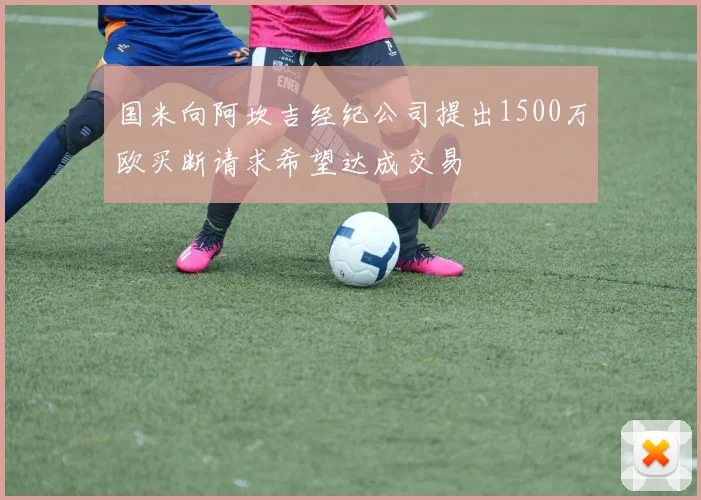 国米向阿坎吉经纪公司提出1500万欧买断请求希望达成交易